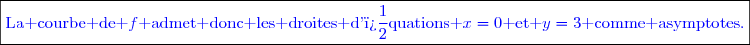 \boxed{\textcolor{blue}{\text{La courbe de }f\text{ admet donc les droites d'�quations }x=0\text{ et }y=3\text{ comme asymptotes.}}}}}}