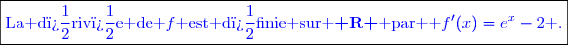 \boxed{\textcolor{blue}{\text{La d�riv�e de }f\text{ est d�finie sur }\textbf{ R }\text{ par  }\textcolor{blue}{f'(x)=e^x-2}\textcolor{blue}{\text{ .}}}}