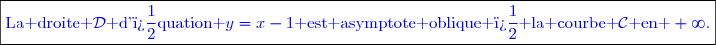 \boxed{\textcolor{blue}{\text{La droite }\mathcal{D}\text{ d'�quation }y=x-1\text{ est asymptote oblique � la courbe }\mathcal{C}\text{ en }+\infty.}}}