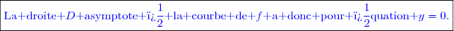 \boxed{\textcolor{blue}{\text{La droite }\mathcall{D}\text{ asymptote � la courbe de }f\text{ a donc pour �quation }y=0.}}}