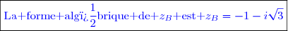 \boxed{\textcolor{blue}{\text{La forme alg�brique de }z_B\text{ est }z_B=-1-i\sqrt{3}}}}