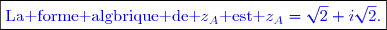 \boxed{\textcolor{blue}{\text{La forme algbrique de }z_A\text{ est }z_A=\sqrt{2}+i\sqrt{2}.}}
