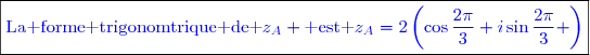 \boxed{\textcolor{blue}{\text{La forme trigonomtrique de }z_A \text{ est }z_A=2\left(\cos\dfrac{2\pi}{3}+i\sin\dfrac{2\pi}{3} \right)}}}