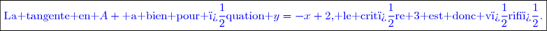 \boxed{\textcolor{blue}{\text{La tangente en }A \text{ a bien pour �quation }y=-x+2\text{, le crit�re 3 est donc v�rifi�.}}}}