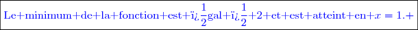 \boxed{\textcolor{blue}{\text{Le minimum de la fonction est �gal � }2\text{ et est atteint en }x=1\text{.} }}