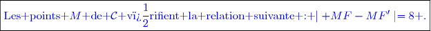 \boxed{\textcolor{blue}{\text{Les points }M\textcolor{blue}{\text{ de }}\mathcal{C}\textcolor{blue}{\text{ v�rifient la relation suivante : }}\textcolor{blue}{\mid MF-MF'\mid=8}\textcolor{blue}{\text{ .}}}}