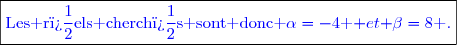 \boxed{\textcolor{blue}{\text{Les r�els cherch�s sont donc }\textcolor{blue}{\alpha=-4}\textcolor{blue}{\text { et }}\textcolor{blue}{\beta=8}\textcolor{blue}{\text{ .}}}}