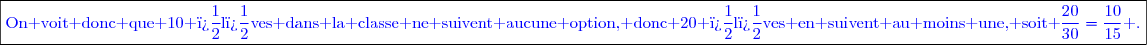 \boxed{\textcolor{blue}{\text{On voit donc que 10 �l�ves dans la classe ne suivent aucune option, donc 20 �l�ves en suivent au moins une, soit }\frac{20}{30}=\frac{10}{15}\text{ .}}}}