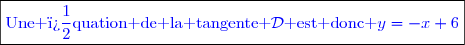 \boxed{\textcolor{blue}{\text{Une �quation de la tangente }\mathcal{D}\text{ est donc }y=-x+6}}}}}