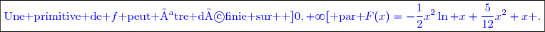 \boxed{\textcolor{blue}{\text{Une primitive de }f\text{ peut être définie sur  }]0,+\infty[\text{ par }\textcolor{blue}{F(x)=-\dfrac{1}{2}x^2\ln x+\dfrac{5}{12}x^2+x}\textcolor{blue}{\text{ .}}}}