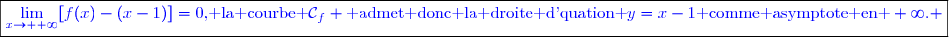 \boxed{\textcolor{blue}{\underset{x\to +\infty}{\lim}[f(x)-(x-1)]=0\text{, la courbe }\mathcal{C}_f \text{ admet donc la droite d'quation }y=x-1\text{ comme asymptote en }+\infty. }}}