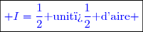 \boxed{\textcolor{blue}{ I=\dfrac{1}{2}\text{ unit� d'aire} }}}