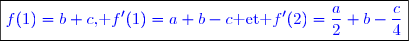\boxed{\textcolor{blue}{f(1)=b+c\text{, }f'(1)=a+b-c\text{ et }f'(2)=\dfrac{a}{2}+b-\dfrac{c}{4}}}}
