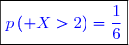 \boxed{\textcolor{blue}{p\left( X>2\right)=\dfrac{1}{6}}}}}