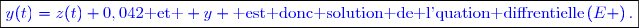 \boxed{\textcolor{blue}{y(t)=z(t)+0,042\text{ et } y \text{ est donc solution de l'quation diffrentielle}\left(E \right).}}}