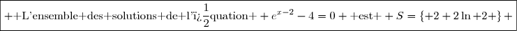 \boxed{ \text{ L'ensemble des solutions de l'�quation } e^{x-2}-4=0 \text{ est } S=\left\lbrace 2+2\ln 2 \right\rbrace }