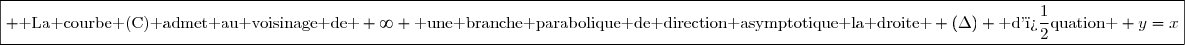 \boxed{ \text{ La courbe (C) admet au voisinage de }+\infty \text{ une branche parabolique de direction asymptotique la droite } (\Delta) \text{ d'�quation } y=x}