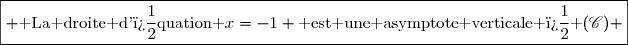 \boxed{ \text{ La droite d'�quation }x=-1 \text{ est une asymptote verticale � }(\mathscr{C}) }