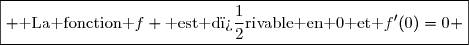 \boxed{ \text{ La fonction }f \text{ est d�rivable en }0\text{ et }f'(0)=0 }