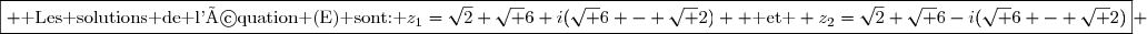 \boxed{ \text{ Les solutions de l'équation (E) sont: }z_1=\sqrt{2}+\sqrt 6+i(\sqrt 6 - \sqrt 2)  \text{ et } z_2=\sqrt{2}+\sqrt 6-i(\sqrt 6 - \sqrt 2)} 