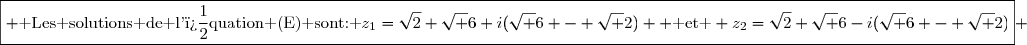 \boxed{ \text{ Les solutions de l'�quation (E) sont: }z_1=\sqrt{2}+\sqrt 6+i(\sqrt 6 - \sqrt 2)  \text{ et } z_2=\sqrt{2}+\sqrt 6-i(\sqrt 6 - \sqrt 2)} 