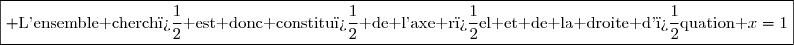 \boxed{ \text{L'ensemble cherch� est donc constitu� de l'axe r�el et de la droite d'�quation }x=1}