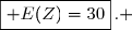 \overset{ { \white{ . } } } { &nbsp;\boxed{ E(Z)=30}\,. }