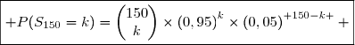 \boxed{ P(S_{150}=k)=\begin{pmatrix}150\\k\end{pmatrix}\times\left(0,95\right)^k\times\left(0,05\right)^{ 150-k } }