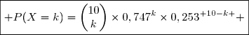 \boxed{ P(X=k)=\begin{pmatrix}10\\k\end{pmatrix}\times0,747^k\times0,253^{ 10-k } }