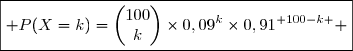 \boxed{ P(X=k)=\begin{pmatrix}100\\k\end{pmatrix}\times0,09^k\times0,91^{ 100-k } }