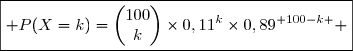 \boxed{ P(X=k)=\begin{pmatrix}100\\k\end{pmatrix}\times0,11^k\times0,89^{ 100-k } }