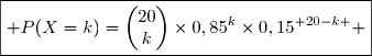 \boxed{ P(X=k)=\begin{pmatrix}20\\k\end{pmatrix}\times0,85^k\times0,15^{ 20-k } }