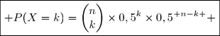 \boxed{ P(X=k)=\begin{pmatrix}n\\k\end{pmatrix}\times0,5^k\times0,5^{ n-k } }