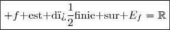 \boxed{ f\text{ est d�finie sur }E_f=\R}
