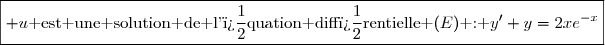 \boxed{ u\text{ est une solution de l'�quation diff�rentielle }(E)\text{ : }y'+y=2xe^{-x}}
