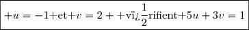 \boxed{ u=-1\text{ et }v=2 \text{ v�rifient }5u+3v=1}