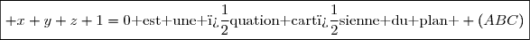 \boxed{ x+y+z+1=0\text{ est une �quation cart�sienne du plan } (ABC)}