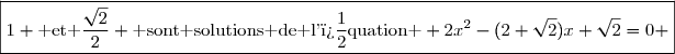 \boxed{1 \text{ et }\dfrac{\sqrt{2}}{2} \text{ sont solutions de l'�quation } 2x^2-(2+\sqrt{2})x+\sqrt{2}=0 }