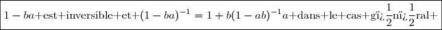 \boxed{1-ba\text{ est inversible et }(1-ba)^{-1}=1+b(1-ab)^{-1}a\text{ dans le cas g�n�ral }}