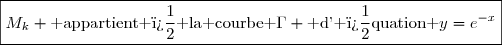 \boxed{M_k \text{ appartient � la courbe }\Gamma \text{ d' �quation }y=e^{-x}}
