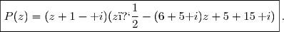 \boxed{P(z)=(z+1-\text i)(z�-(6+5\text i)z+5+15\,\text i)}\,.