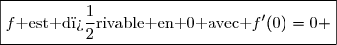 \boxed{f\text{ est d�rivable en }0\text{ avec }f'(0)=0 }