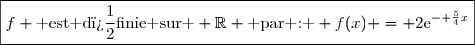 \boxed{f \text{ est d�finie sur } \mathbb{R} \text{ par : } f(x) = 2\text{e}^{- \frac{5}{4}x}}
