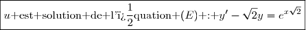 \boxed{u\text{ est solution de l'�quation }(E)\text{ : }y'-\sqrt{2}y=e^{x\sqrt{2}}}