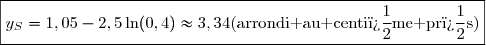 \boxed{y_S=1,05-2,5\ln(0,4)\approx3,34\ \ \text{(arrondi au centi�me pr�s)}}