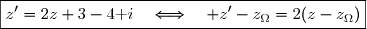 z'=2z+3-4\text i\quad\Longleftrightarrow\quad z'=2z-z_{\Omega} \\\overset{{\white{.}}}{\phantom{z'=2z+3-4\text i}\quad\Longleftrightarrow\quad z'-z_{\Omega}=2z-2z_{\Omega}} \\\overset{{\white{.}}}{\phantom{z'=2z+3-4\text i}\quad\Longleftrightarrow\quad z'-z_{\Omega}=2(z-z_{\Omega})} \\\\\text{D'o }\;\boxed{z'=2z+3-4\text i\quad\Longleftrightarrow\quad z'-z_{\Omega}=2(z-z_{\Omega})}