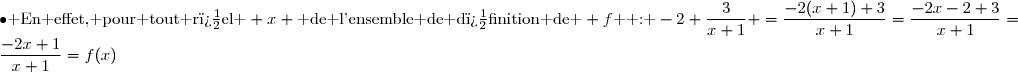 \bullet\text{ En effet, pour tout r�el } x \text{ de l'ensemble de d�finition de } f\text{  : }-2+\dfrac{3}{x+1} =\dfrac{-2(x+1)+3}{x+1}=\dfrac{-2x-2+3}{x+1}=\dfrac{-2x+1}{x+1}=f(x)