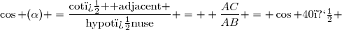 \cos (\alpha) =\dfrac{\text{cot�  adjacent} }{\text{hypot�nuse}} =  \dfrac{AC}{AB} = \cos 40� 