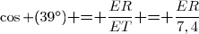 \cos (39^\circ)\textbf{ = }\dfrac{ER}{ET}\textbf{ = }\dfrac{ER}{7,4}