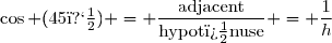 \cos (45�) = \dfrac{\text{adjacent}}{\text{hypot�nuse}} = \dfrac{1}{h}